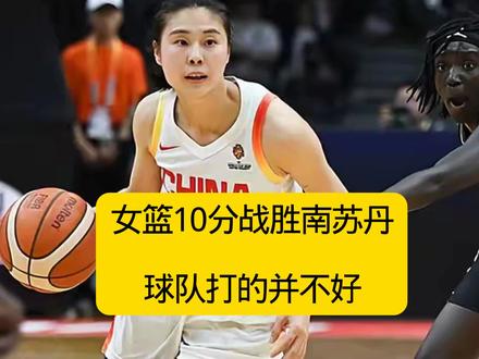 中国女篮10分胜南苏丹,王思雨关键三分稳住局势,宫鲁鸣没战术 #中国女篮