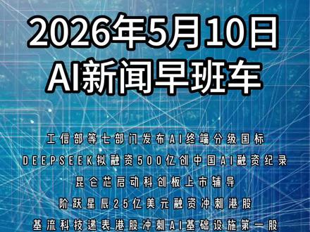 2026年5月10日 AI新闻早班车 七部门发布AI终端分级国标,手机等7大品类分四级;DeepSeek拟融资500亿创纪录,梁文锋押身家冲刺;昆仑芯启动科创板辅导,百度加速AI芯片布局;阶跃星辰25亿美元融资冲刺港股;基流科技递表港股,90后创始人冲击AI基建第一股。#AI新闻