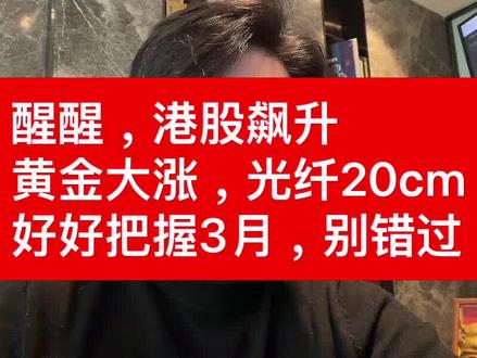 醒醒,港股飙升,黄金大涨,光纤20cm 醒醒,港股飙升,黄金大涨,光纤20cm#股票#基金#港股