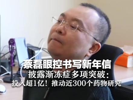 蔡磊眼控书写新年信 披露渐冻症多项突破:投入超1亿!推动近300个药物研究,30多个已进入临床