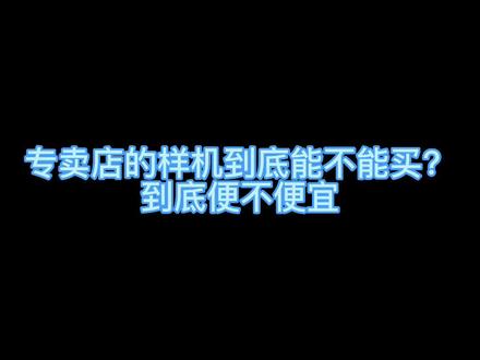 专卖店的家电样机到底能不能买?#家电选购技巧 #好家电改变生活 #希望这个视频对大家有所帮助