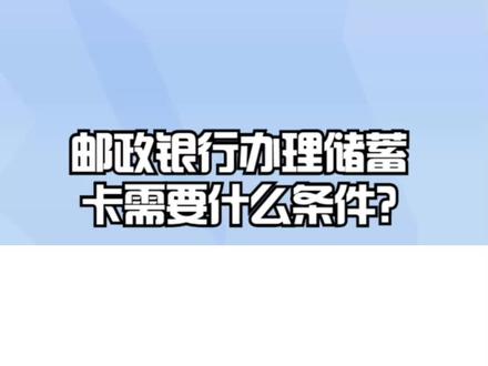 邮政银行办理储蓄卡需要什么条件? #银行 #银行卡 #银行办卡新规