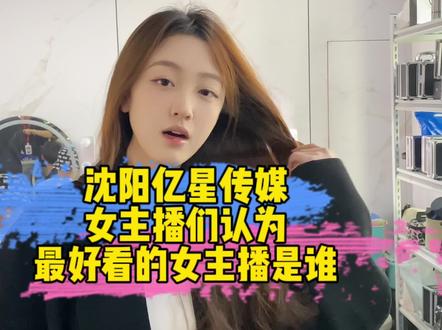 #沈阳 #亿星文化 女主播认为 最好看的女主播是谁#公司日常 #颜值