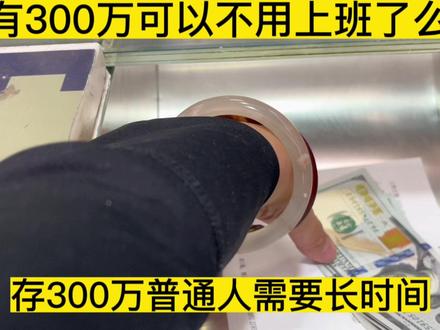 有300万可以不用上班,躺平么,普通人需要多长时间可以挣到300万#存款 #攒钱 #300万能干什么 #300万躺平 #上热门