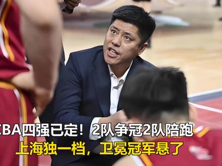 CBA四强已定!2队争冠2队陪跑,上海独一档,卫冕冠军悬了