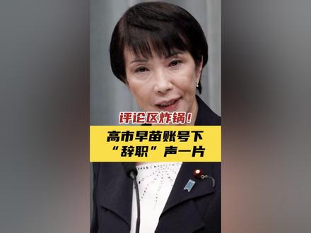 评论区炸锅!高市早苗账号下“辞职”声一片