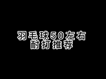 50左右耐打羽毛球推荐#好物推荐🔥 #羽毛球