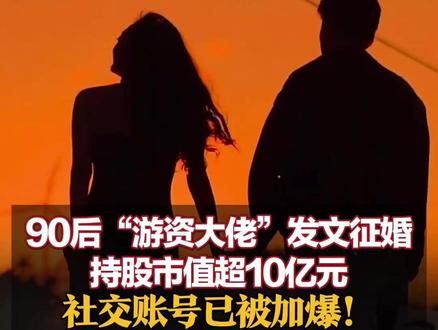 90后“游资大佬”发文征婚 持股市值超10亿元 做投资成“恋爱脑”,希望伴侣也是 社交账号已被加爆!#游资 #征婚 #征婚相亲 #恋爱脑