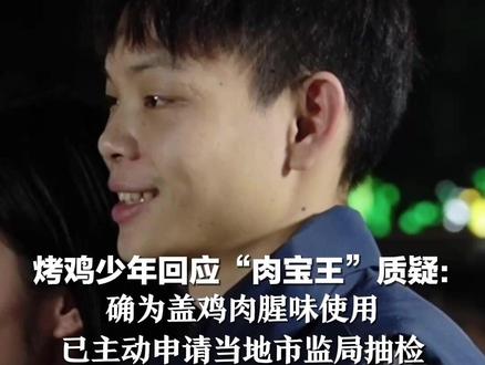 烤鸡少年回应“肉宝王”质疑: 确为盖鸡肉腥味使用 已主动申请当地市监局抽检 此后将使用姜替代