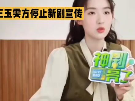 王玉雯方停止新剧宣传#上热门 #王玉雯 #娱乐#明星 @抖音小助手