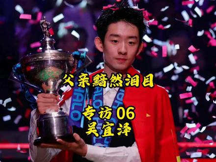 吴宜泽专访06 父亲黯然泪目 #今日份台球打卡 #吴宜泽 #吴宜泽父亲 #吴宜泽专访 #斯诺克