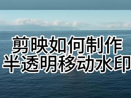 剪映如何制作半透明移动水印#剪映视频制作 #剪映基础入门教程 #剪映教学 #剪映新手基础教学