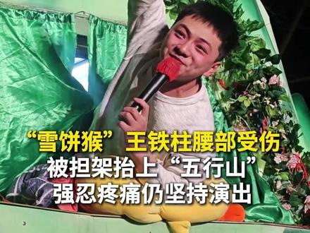 “雪饼猴”王铁柱腰部受伤
被担架抬上“五行山”
强忍疼痛仍坚持演出
“咋地我也得跟大家见个面”
(编辑 董力铭 责编 王牡丹)#雪饼猴