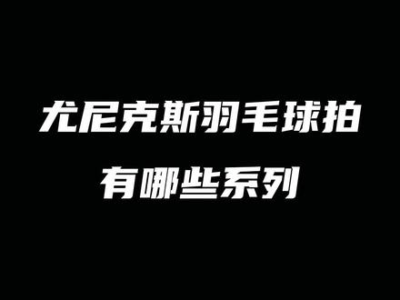 尤尼克斯羽毛球拍有哪些系列,之天斧系列#尤尼克斯 #羽毛球拍 #天斧 #天斧100zz @DOU+小助手