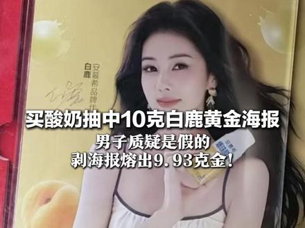 买酸奶抽中10克白鹿黄金海报 男子质疑是假的 剥海报熔出9.93克金!当事人:居然是真的
