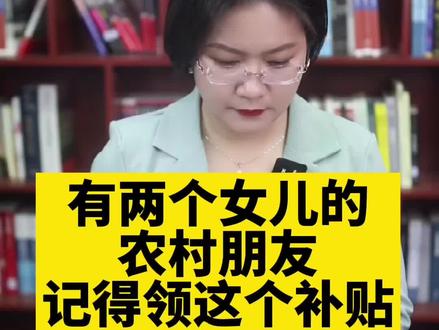有两个女儿的朋友记得领这个补贴#抖来普法2022 #315全民行动 #农村 #两个女儿