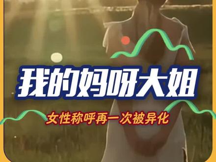 对于女性的称呼,敏感一点,也没什么不好#我的妈呀大姐 #女性 #大姐