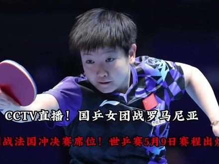 CCTV直播!国乒女团战罗马尼亚,男团战法国冲决赛席位! 世乒赛5月9日赛程出炉!