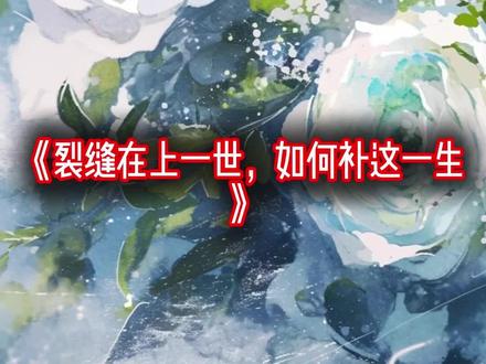 《裂缝在上一世,如何补这一生》#沈鸢#周砚寒#陆序#男朋友身边出现了#完结小说