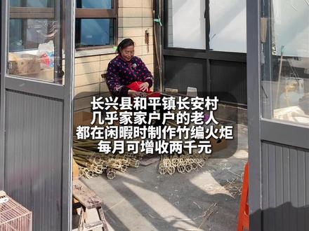 11月21日,在长兴县和平镇长安村,家家户户老人闲不住,竹编火炬每月增收两千元。这不再是手艺,是刻在骨子里的勤劳!#浙江 #共同富裕 #勤劳