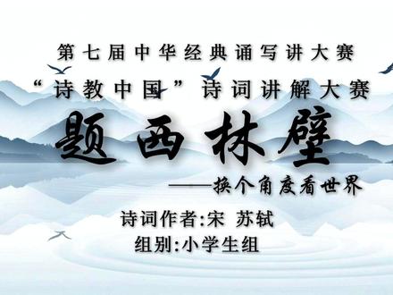 中华经典诵写讲“诗教中国”诗词讲解 中华经典诵写讲“诗教中国”诗词讲解学生组获奖作品,《题西林壁》诗词讲解#中华经典诵写 #中华经典诵写讲大赛 #诗教中国 #诗词讲解 #微课