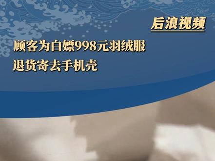 #顾客白嫖千元羽绒服退货寄手机壳冒充 #羽绒服 #快递 #网购