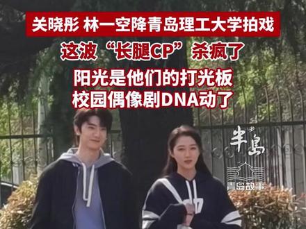 关晓彤、林一空降青岛理工大学拍戏!这波“长腿CP”杀疯了(半岛全媒体记者 黄靖斐 王悦 编辑 王爱华)