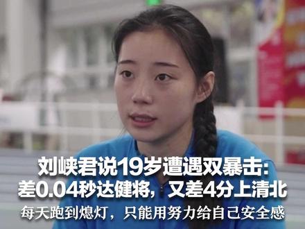 “北大田径甜妹”刘峡君首战全运会 刘峡君说19岁遭遇双暴击:差0.04秒达健将,又差4分上清北 每天跑到熄灯,只能用努力给自己安全感#媒体精选计划