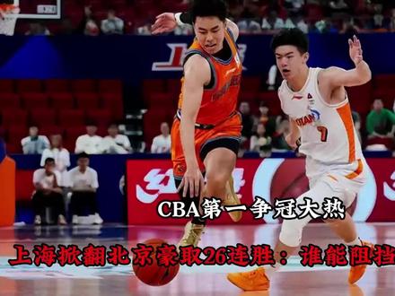 CBA第一争冠大热!上海掀翻北京豪取26连胜: 谁能阻挡他们冲冠?