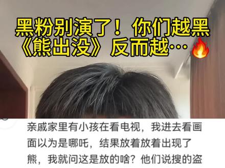 黑粉别演了!你们越黑,《熊出没》反而越…🔥 被黑=被关注=成功!别跟群发机器人较真,互联网就这样,别太当真~评论区聊聊你怎么看?#熊出没 #熊出没年年有熊 #黑粉 #国漫之光 #百旺视界