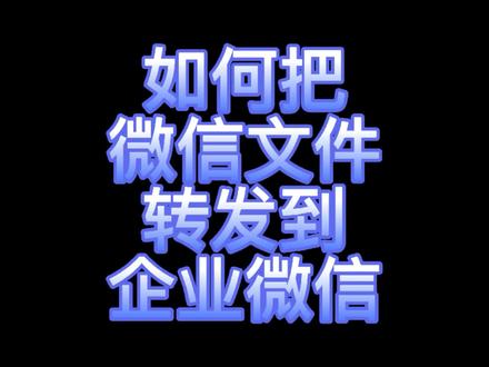 如何把微信文件转发到企业微信!#企业微信 #微信 #企业微信介绍 #企业微信教程 #企业微信教育版