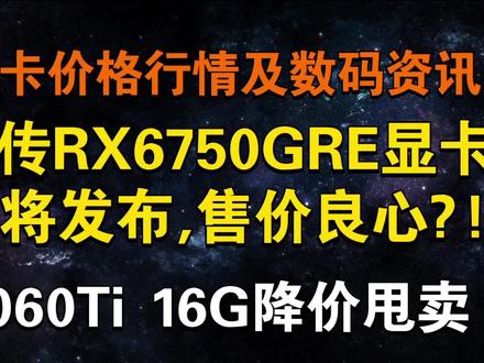 网传6750GRE即将发布,售价良心?! 4060Ti 16G销量不佳,降价甩卖 10月13日显卡价格及数码资讯#显卡 #电脑 #英伟达 #装机 #数码科技