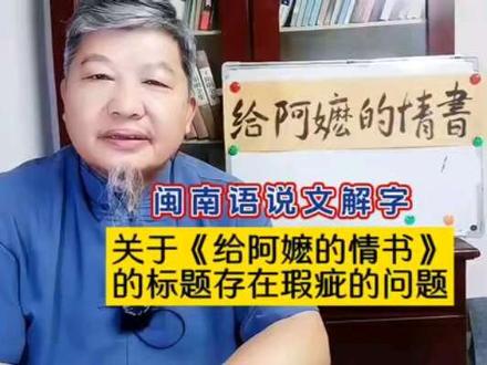 【闽南语说文解字】关于《给阿嬷的情书》的标题存在瑕疵的问题。#闽南语#说文解字 #古汉语活化石#给阿嬷的情书