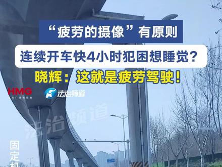“疲劳的摄像”有原则
连续开车快4小时犯困想睡觉?
晓辉:这就是疲劳驾驶!