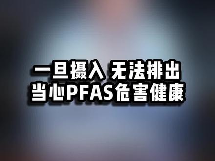 一旦摄入 无法排除 当心PFAS危害健康 #健康饮食 #养生 #健康 #pfass污染 #生活很累但要继续