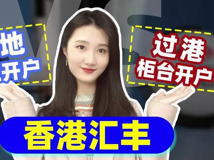 香港汇丰银行两大开户方式:内地分行见证vs过港柜台办理,二者有什么区别,各自优势在哪里?#香港汇丰银行 #港卡 #香港银行开户