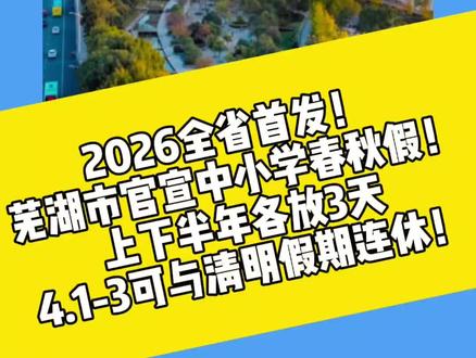 【重磅官宣】2026全省首发!芜湖市官宣中小学春秋假!上下半年各放3天!4.1-3可与清明假期连休!#伟伟说高考 #芜湖 #春秋假
