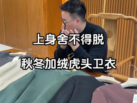 上身舍不得脱 秋冬加绒虎头卫衣#专注高品质男装 #加绒卫衣 #男士卫衣 #圆领卫衣