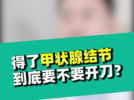 得了甲状腺结节,要不要开刀?#甲状腺结节 #医学科普