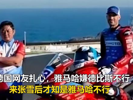 德国网友扎心:雅马哈嫌德比斯不行,来张雪后才知是雅马哈不行 德国网友扎心:雅马哈嫌德比斯不行,来张雪后才知是雅马哈不行