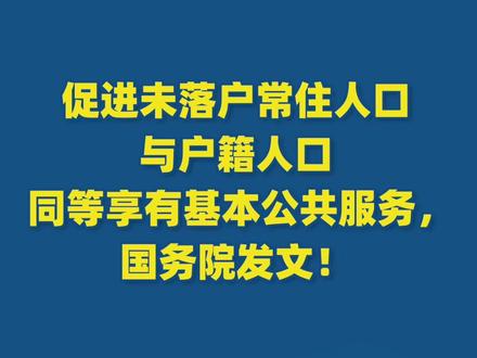 促进未落户常住人口与户籍人口同等享有基本公共服务,国务院发文!