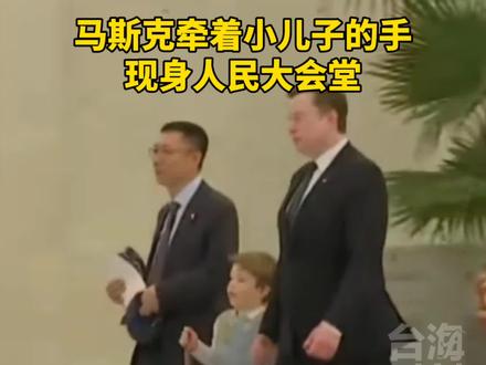 马斯克牵着小儿子的手现身人民大会堂。#台海时刻