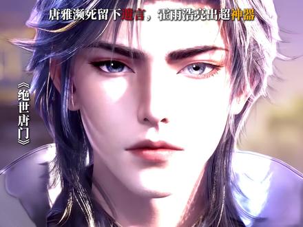 唐雅濒死留下遗言,霍雨浩亮出超神器 #唐雅 #霍雨浩 #绝世唐门 #融念冰 #青年创作者成长计划