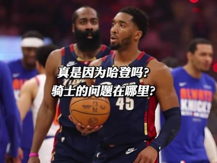 骑士被横扫,是以为哈登吗?他们最大的问题是啥? #尼克斯横扫骑士晋级总决赛 #哈登 #骑士被横扫