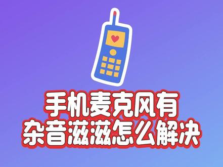手机麦克风有杂音滋滋怎么解决?