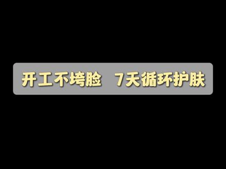 复工熬夜脸急救! 7 天循环护肤直接抄作业 #开工好气色的邪修护肤好物 #春日醒肤指南 #春日护肤
