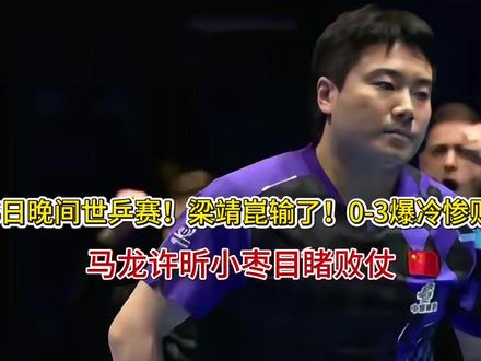6日晚间世乒赛!梁靖崑输了!0-3爆冷惨败,马龙许昕小枣目睹