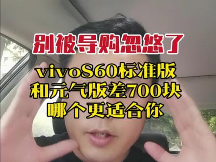 别被导购忽悠了,vivo S60标准版和元气版差700块,哪个更适合你#手机#vivoS60系列#数码科技#小程说机