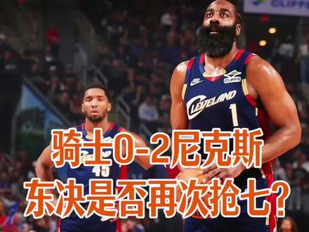 骑士0-2尼克斯 同样的剧本同样的配方,东决会再次抢七吗?#骑士0-2尼克斯 #哈登 #米切尔 #nba东部决赛 #nba季后赛