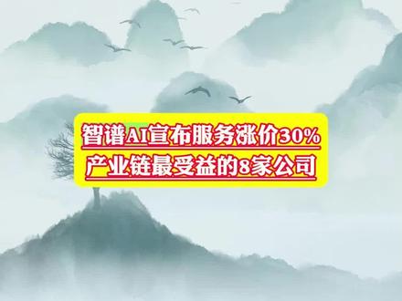 智普Ai宣布服务涨价,产业链最受益的8家公司 #智普ai #Ai#股民#股票@抖音小助手